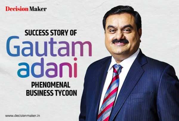 The Success Story of Gautam Adani: Phenomenal Business Tycoon | 2023 ...