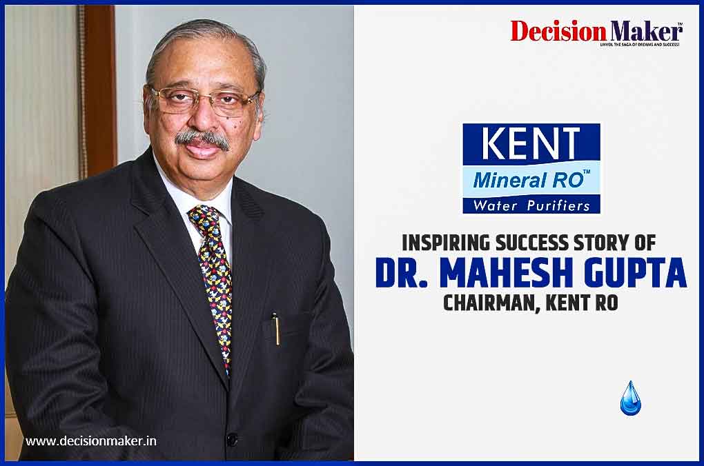Success Story of Dr. Mahesh Gupta : Chairman Kent RO